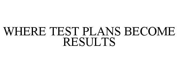 Trademark Logo WHERE TEST PLANS BECOME RESULTS