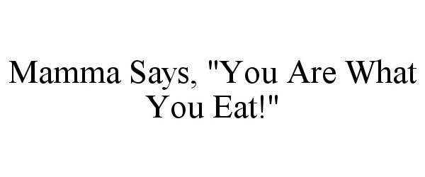 Trademark Logo MAMMA SAYS, "YOU ARE WHAT YOU EAT!"