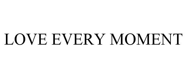 Trademark Logo LOVE EVERY MOMENT