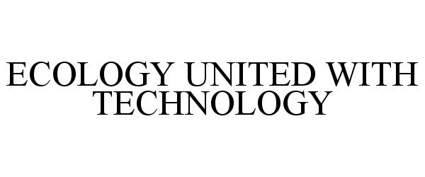 Trademark Logo ECOLOGY UNITED WITH TECHNOLOGY