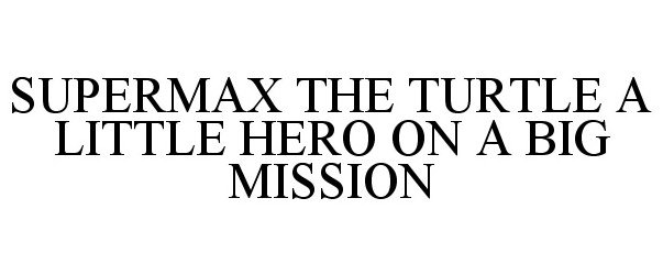 Trademark Logo SUPERMAX THE TURTLE A LITTLE HERO ON A BIG MISSION