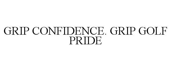  GRIP CONFIDENCE. GRIP GOLF PRIDE