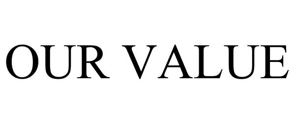 Trademark Logo OUR VALUE