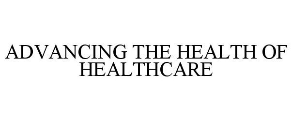  ADVANCING THE HEALTH OF HEALTHCARE
