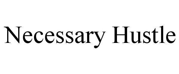 Trademark Logo NECESSARY HUSTLE