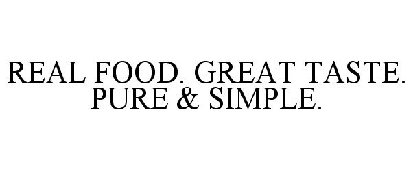 Trademark Logo REAL FOOD. GREAT TASTE. PURE & SIMPLE.