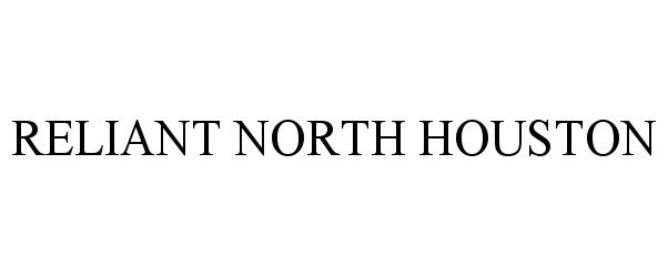 Trademark Logo RELIANT NORTH HOUSTON