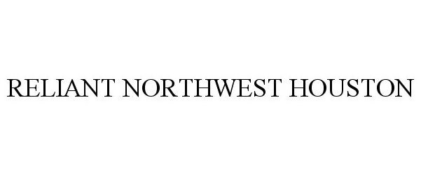 Trademark Logo RELIANT NORTHWEST HOUSTON