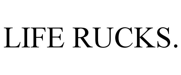 Trademark Logo LIFE RUCKS.