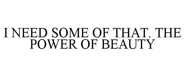  I NEED SOME OF THAT. THE POWER OF BEAUTY