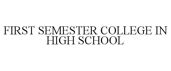 Trademark Logo FIRST SEMESTER COLLEGE IN HIGH SCHOOL