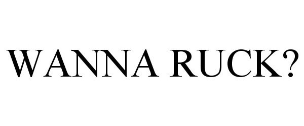 Trademark Logo WANNA RUCK?
