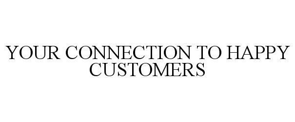 Trademark Logo YOUR CONNECTION TO HAPPY CUSTOMERS