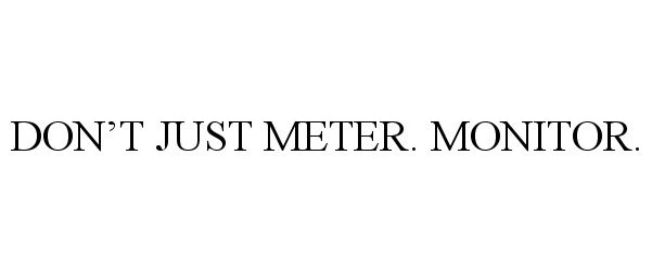  DON'T JUST METER. MONITOR.