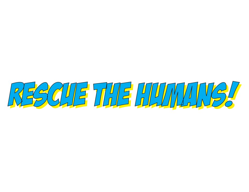  RESCUE THE HUMANS!