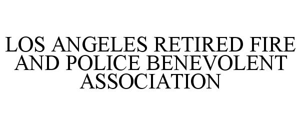  LOS ANGELES RETIRED FIRE AND POLICE BENEVOLENT ASSOCIATION
