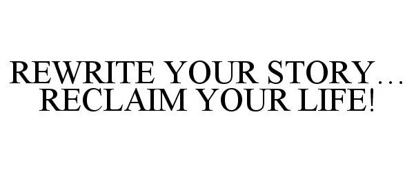  REWRITE YOUR STORY... RECLAIM YOUR LIFE!