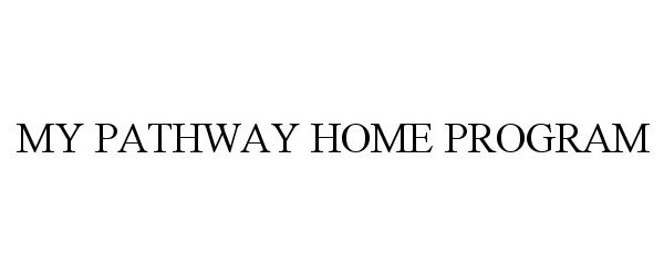 Trademark Logo MY PATHWAY HOME PROGRAM