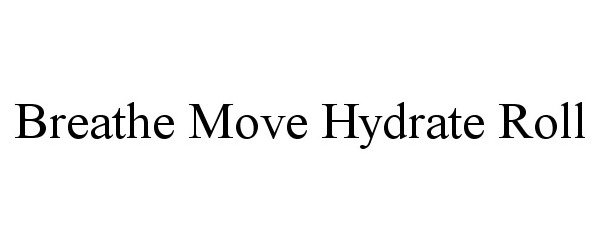 Trademark Logo BREATHE MOVE HYDRATE ROLL