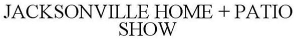 Trademark Logo JACKSONVILLE HOME + PATIO SHOW