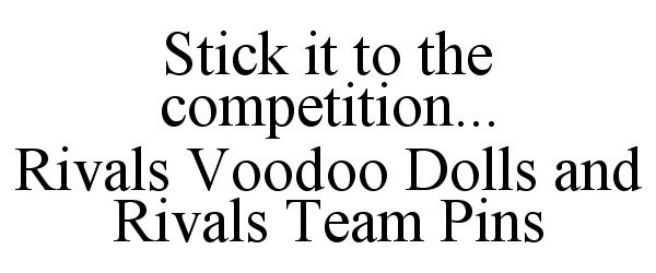  STICK IT TO THE COMPETITION... RIVALS VOODOO DOLLS AND RIVALS TEAM PINS