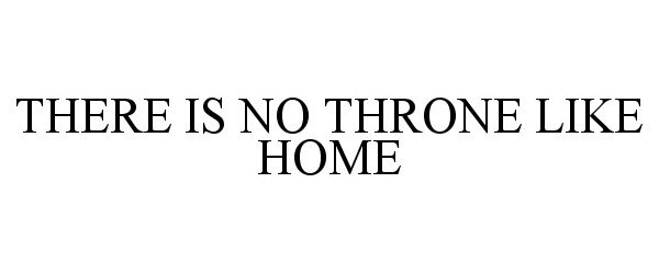  THERE IS NO THRONE LIKE HOME