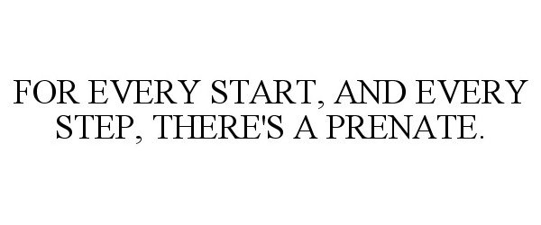  FOR EVERY START, AND EVERY STEP, THERE'S A PRENATE.