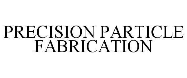 Trademark Logo PRECISION PARTICLE FABRICATION