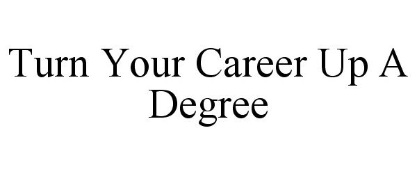 Trademark Logo TURN YOUR CAREER UP A DEGREE