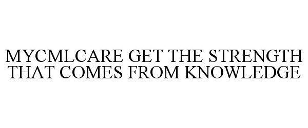  MYCMLCARE GET THE STRENGTH THAT COMES FROM KNOWLEDGE