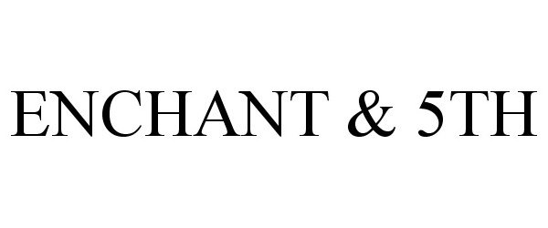 Trademark Logo ENCHANT &amp; 5TH