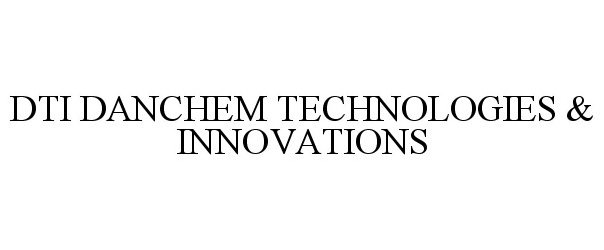 Trademark Logo DTI DANCHEM TECHNOLOGIES &amp; INNOVATIONS