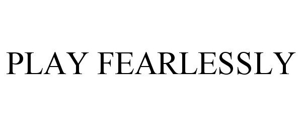 Trademark Logo PLAY FEARLESSLY