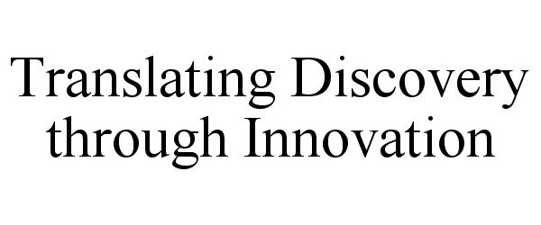 Trademark Logo TRANSLATING DISCOVERY THROUGH INNOVATION