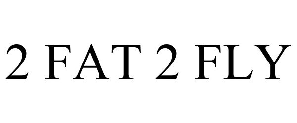 Trademark Logo 2 FAT 2 FLY