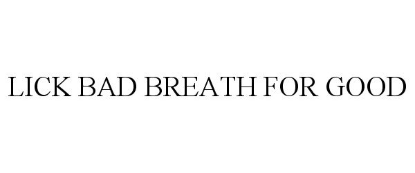 Trademark Logo LICK BAD BREATH FOR GOOD