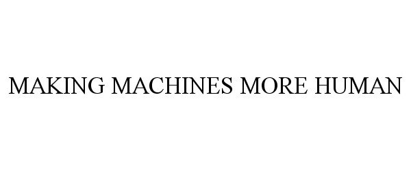  MAKING MACHINES MORE HUMAN