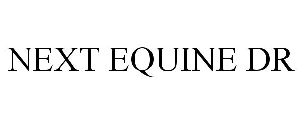 Trademark Logo NEXT EQUINE DR