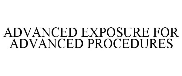  ADVANCED EXPOSURE FOR ADVANCED PROCEDURES