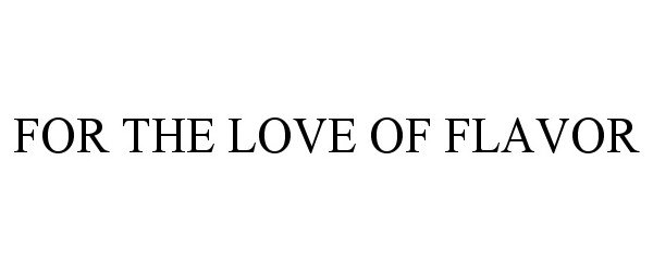 Trademark Logo FOR THE LOVE OF FLAVOR