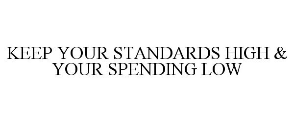  KEEP YOUR STANDARDS HIGH &amp; YOUR SPENDING LOW