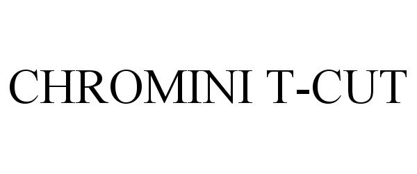 Trademark Logo CHROMINI T-CUT