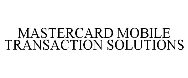  MASTERCARD MOBILE TRANSACTION SOLUTIONS