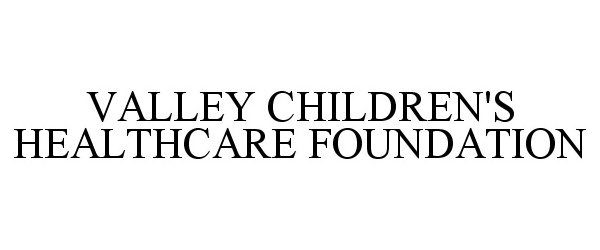 Trademark Logo VALLEY CHILDREN'S HEALTHCARE FOUNDATION