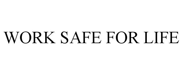 Trademark Logo WORK SAFE FOR LIFE