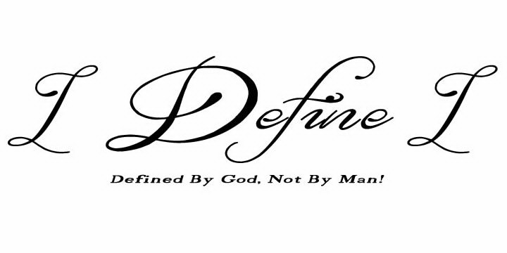  I DEFINE I DEFINED BY GOD, NOT BY MAN!