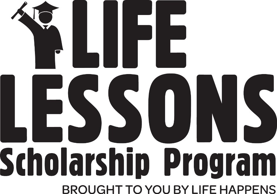  LIFE LESSONS SCHOLARSHIP PROGRAM BROUGHT TO YOU BY LIFE HAPPENS