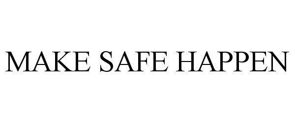  MAKE SAFE HAPPEN