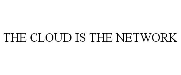  THE CLOUD IS THE NETWORK