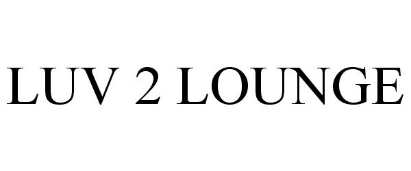 Trademark Logo LUV 2 LOUNGE